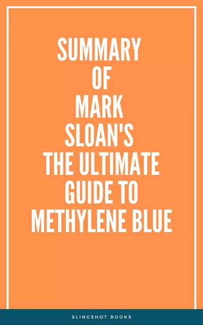 Summary of Mark Sloan's The Ultimate Guide to Methylene Blue -  Slingshot Books - Slingshot Books