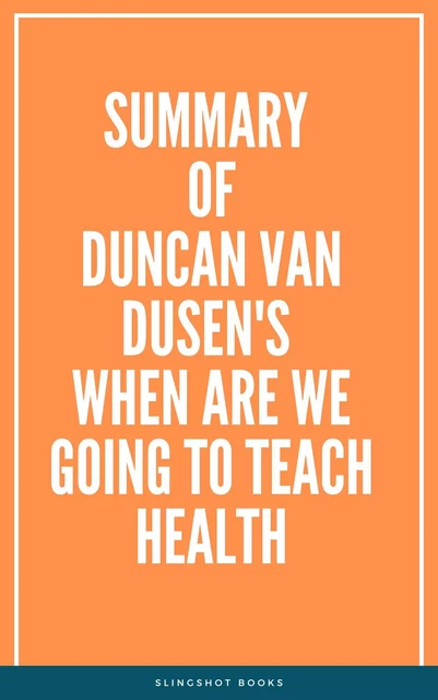 Summary of Duncan  Van Dusen's When Are We Going to Teach Health -  Slingshot Books - Slingshot Books