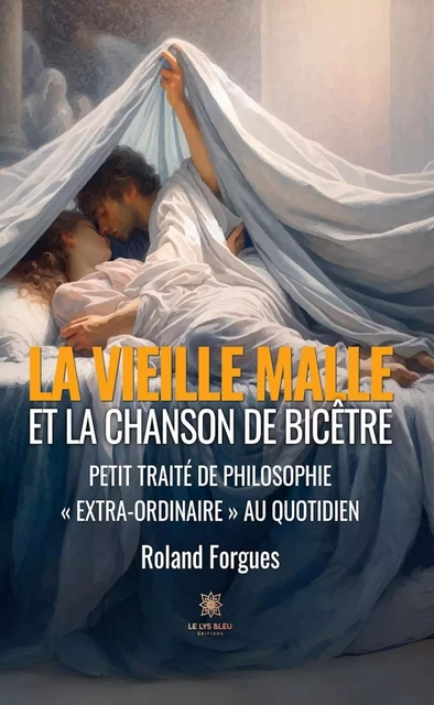 La vieille malle et la chanson de Bicêtre - Roland Forgues - Le Lys Bleu Éditions