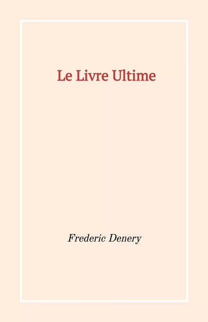 Le Livre Ultime - Frederic Denery - Librinova