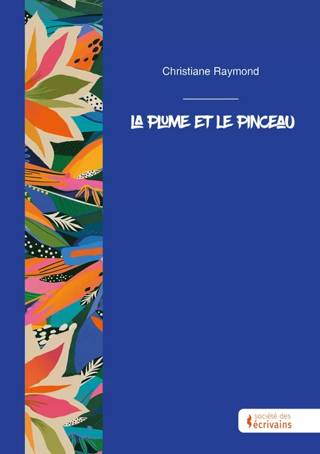 La plume et le pinceau - Christiane Raymond - Société des écrivains