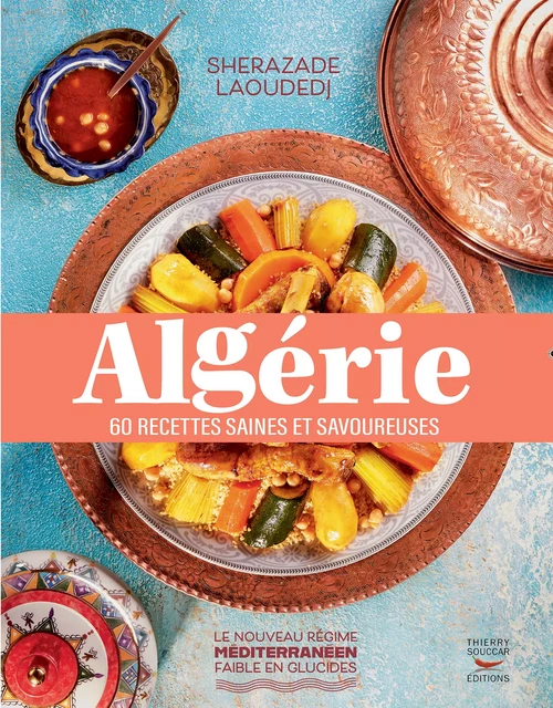 Algérie : 60 recettes saines et savoureuses - Sherazade Laoudedj - Thierry Souccar Éditions