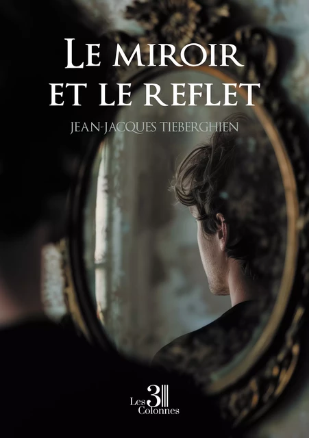 Le miroir et le reflet - Jean-Jacques Tieberghien - Éditions les 3 colonnes