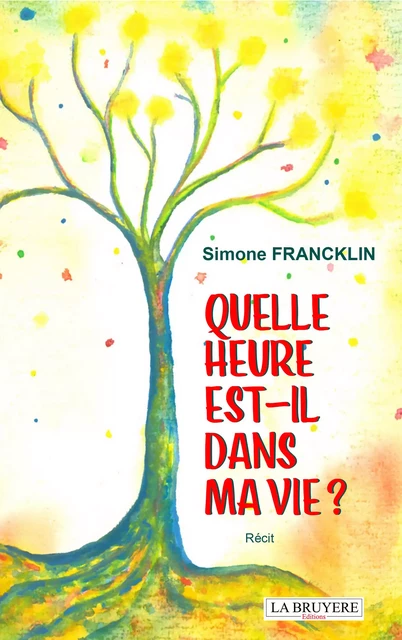 Quelle heure est-il dans ma vie ? - Simone Francklin - Editions La Bruyère