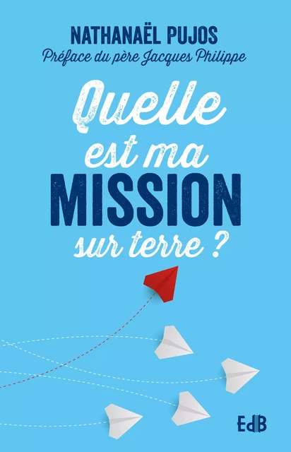 Quelle est ma mission sur terre? - Nathanaël Pujos - Editions des Béatitudes