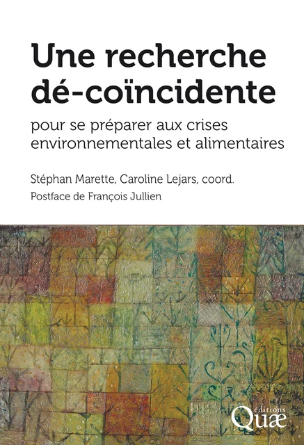 Une recherche dé-coïncidente pour se préparer aux crises environnementales et alimentaires - Stéphan Marette, Caroline Lejars - Quae