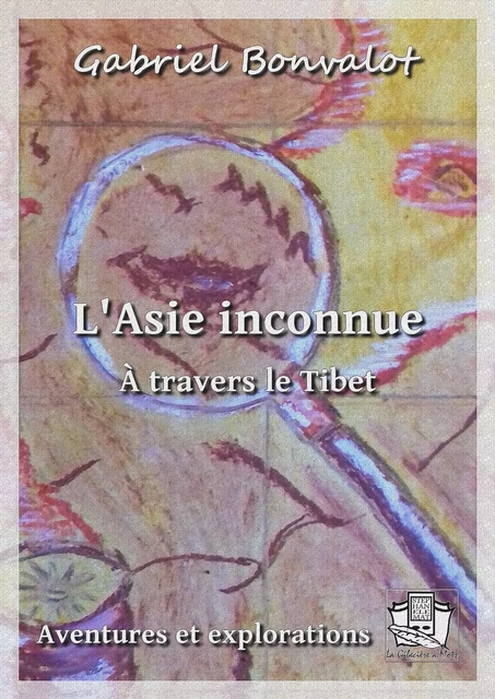 L'Asie inconnue - Gabriel Bonvalot - La Gibecière à Mots