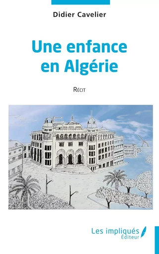 Une enfance en Algérie - Didier Cavelier - Les Impliqués