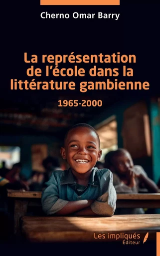 La représentation de l’école dans la littérature gambienne 1965-2000 - Cherno Omar Barry - Les Impliqués