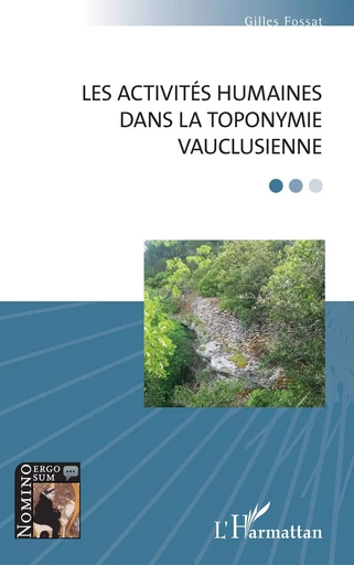 Les activités humaines dans la toponymie vauclusienne - Gilles Fossat - Editions L'Harmattan