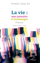 La vie : mes pensées et hommages