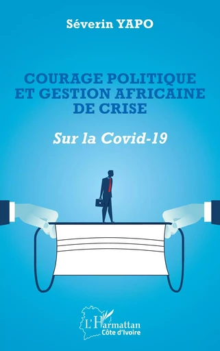 Courage politique et gestion africaine de crise - Séverin Yapo - Editions L'Harmattan