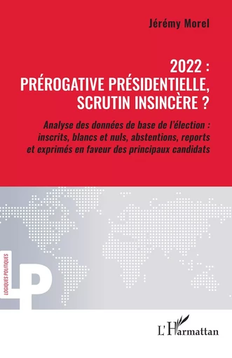 2022 : prérogative présidentielle, scrutin insincère ? - Jérémy Morel - Editions L'Harmattan