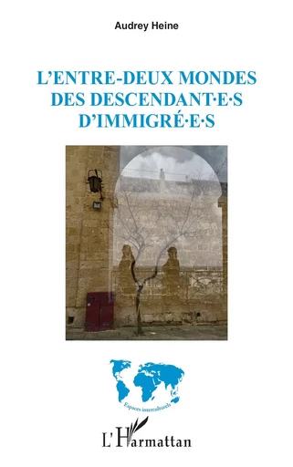 L’entre-deux mondes des descendant∙e∙s d’immigré∙e∙s - Audrey Heine - Editions L'Harmattan