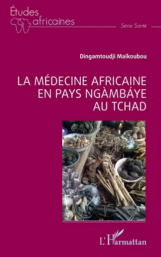 La médecine africaine en pays ngàmbáye au Tchad - Dingamtoudji Maïkoubou - Editions L'Harmattan