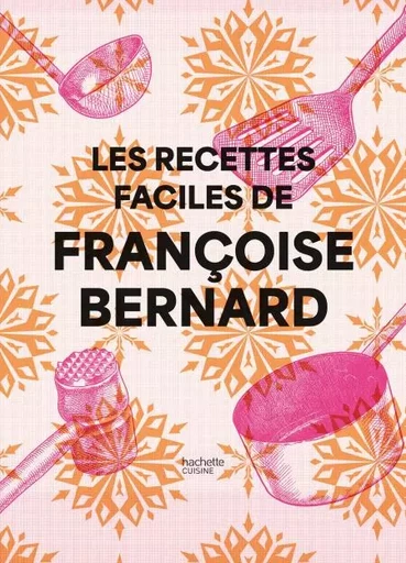 Les recettes faciles de Françoise Bernard - Françoise Bernard - Hachette Pratique