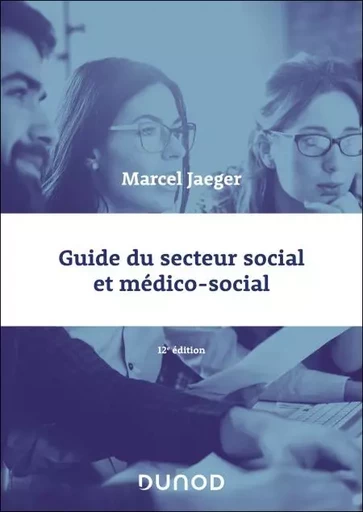 Guide du secteur social et médico-social - 12e éd. - Marcel Jaeger - Dunod