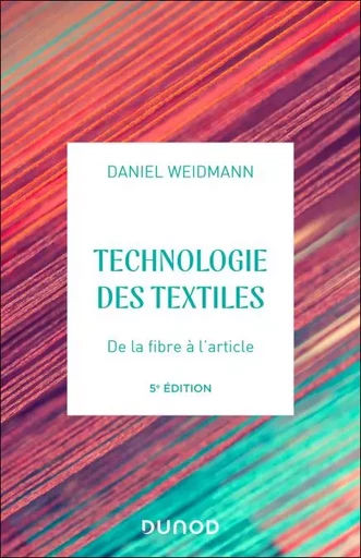 Technologies des textiles - 5e éd. - Daniel Weidmann - Dunod