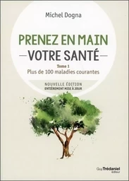 Prenez en main votre santé - Plus de 100 maladies courante - Tome 1