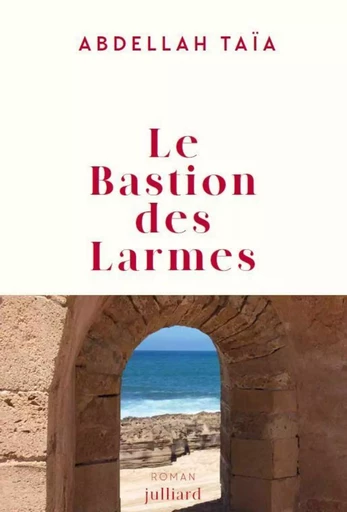 Le bastion des larmes - Abdellah Taïa - Groupe Robert Laffont