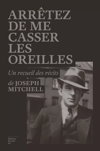 Arrêtez de me casser les oreilles - Joseph Mitchell - Editions du sous-sol