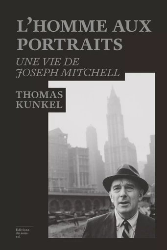 L'homme aux portraits : une vie de Joseph Mitchell - Thomas Kunkel - Editions du sous-sol