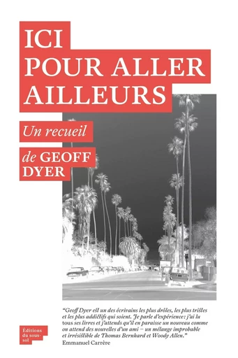 Ici pour aller ailleurs - Geoff Dyer - Editions du sous-sol