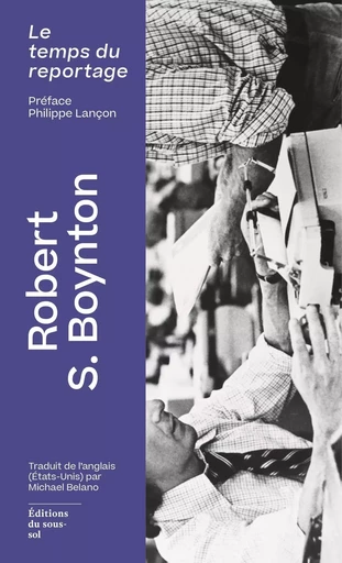 Le Temps du reportage - Robert S. Boynton - Editions du sous-sol