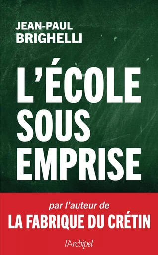 L'école sous emprise - Jean-Paul Brighelli - L'Archipel