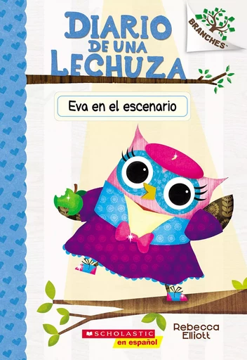 Diario de una Lechuza #13: Eva en el escenario (Owl Diaries #13: Eva in the Spotlight) - Rebecca Elliott - Scholastic Inc.