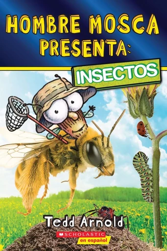 Hombre Mosca Presenta: Insectos - Tedd Arnold - Scholastic Inc.