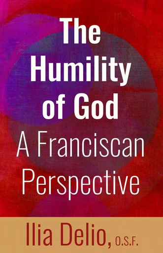 The Humility of God - Ilia Delio - Franciscan Media