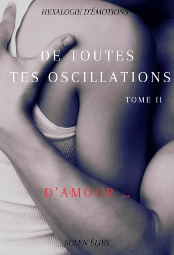 De toutes tes oscillations - Tome II - SOLEN ELIES - Librinova