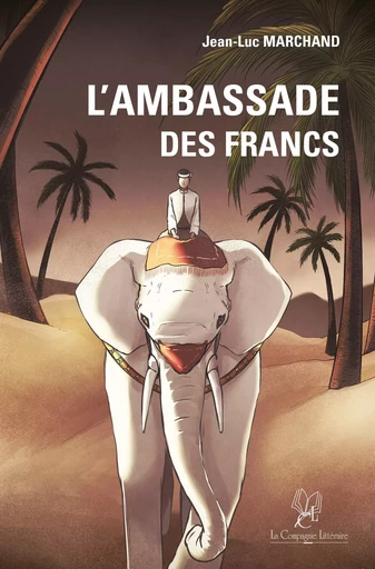 L'ambassade des francs - Jean-Luc Marchand - La Compagnie Littéraire