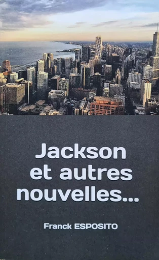 Jackson et autres nouvelles… - FRANCK ESPOSITO - Bookelis