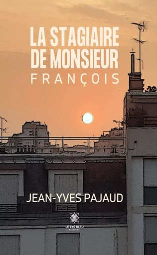 La stagiaire de monsieur François - Jean-Yves Pajaud - Le Lys Bleu Éditions