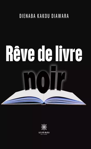 Rêve de livre noir - Dienaba Kakou Diawara - Le Lys Bleu Éditions