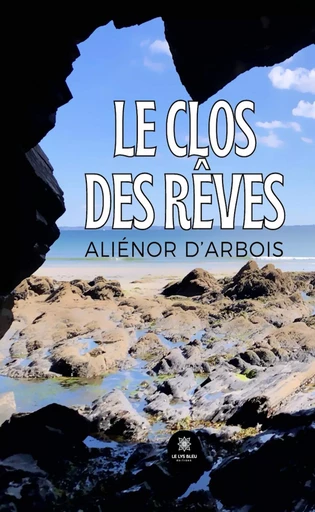 Le clos des rêves - Aliénor d'Arbois - Le Lys Bleu Éditions