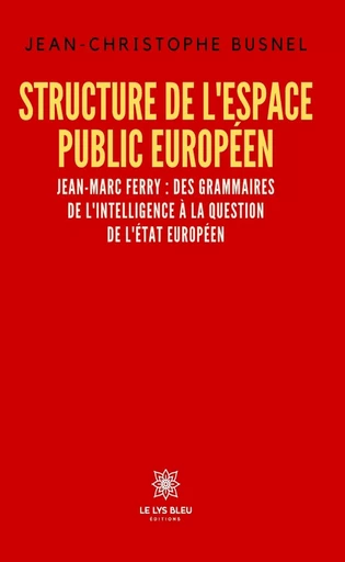 Structure de l’espace public européen - Jean-Christophe Busnel - Le Lys Bleu Éditions