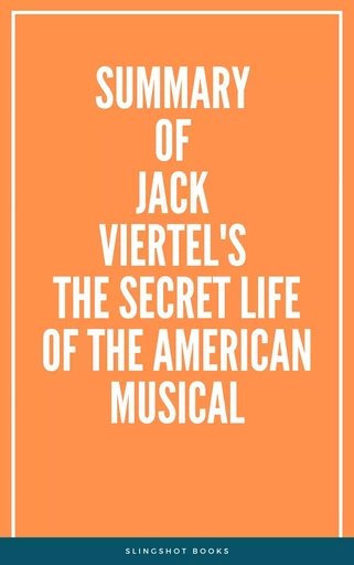 Summary of Jack Viertel's The Secret Life of the American Musical -  Slingshot Books - Slingshot Books