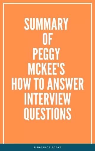 Summary of Peggy McKee's How to Answer Interview Questions -  Slingshot Books - Slingshot Books