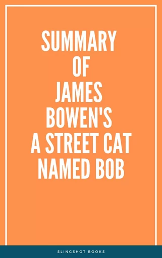 Summary of James Bowen's A Street Cat Named Bob -  Slingshot Books - Slingshot Books