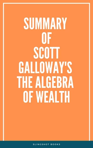 Summary of Scott Galloway's The Algebra of Wealth -  Slingshot Books - Slingshot Books