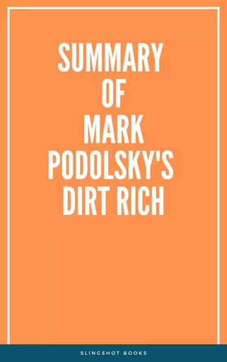 Summary of Mark Podolsky's Dirt Rich -  Slingshot Books - Slingshot Books