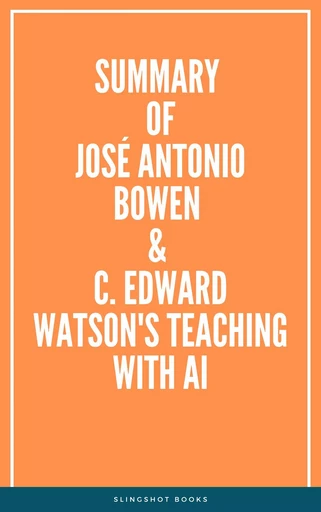 Summary of José Antonio Bowen & C. Edward Watson's Teaching with AI -  Slingshot Books - Slingshot Books