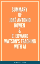 Summary of José Antonio Bowen & C. Edward Watson's Teaching with AI