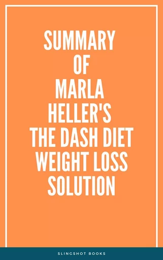 Summary of Marla Heller's The Dash Diet Weight Loss Solution -  Slingshot Books - Slingshot Books