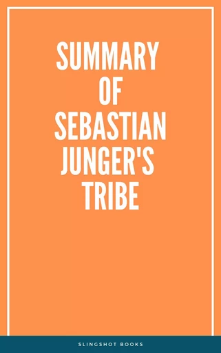 Summary of Sebastian Junger's Tribe -  Slingshot Books - Slingshot Books