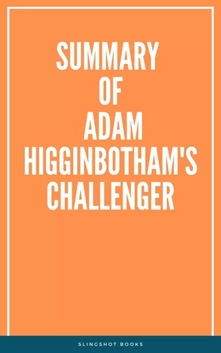 Summary of Adam Higginbotham's Challenger -  Slingshot Books - Slingshot Books