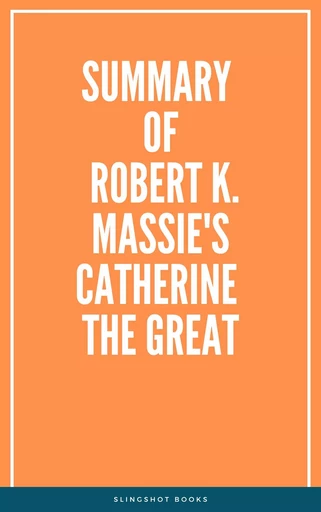 Summary of Robert K. Massie's Catherine the Great -  Slingshot Books - Slingshot Books